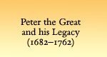 Peter the Great and His Legacy (1682-1762)